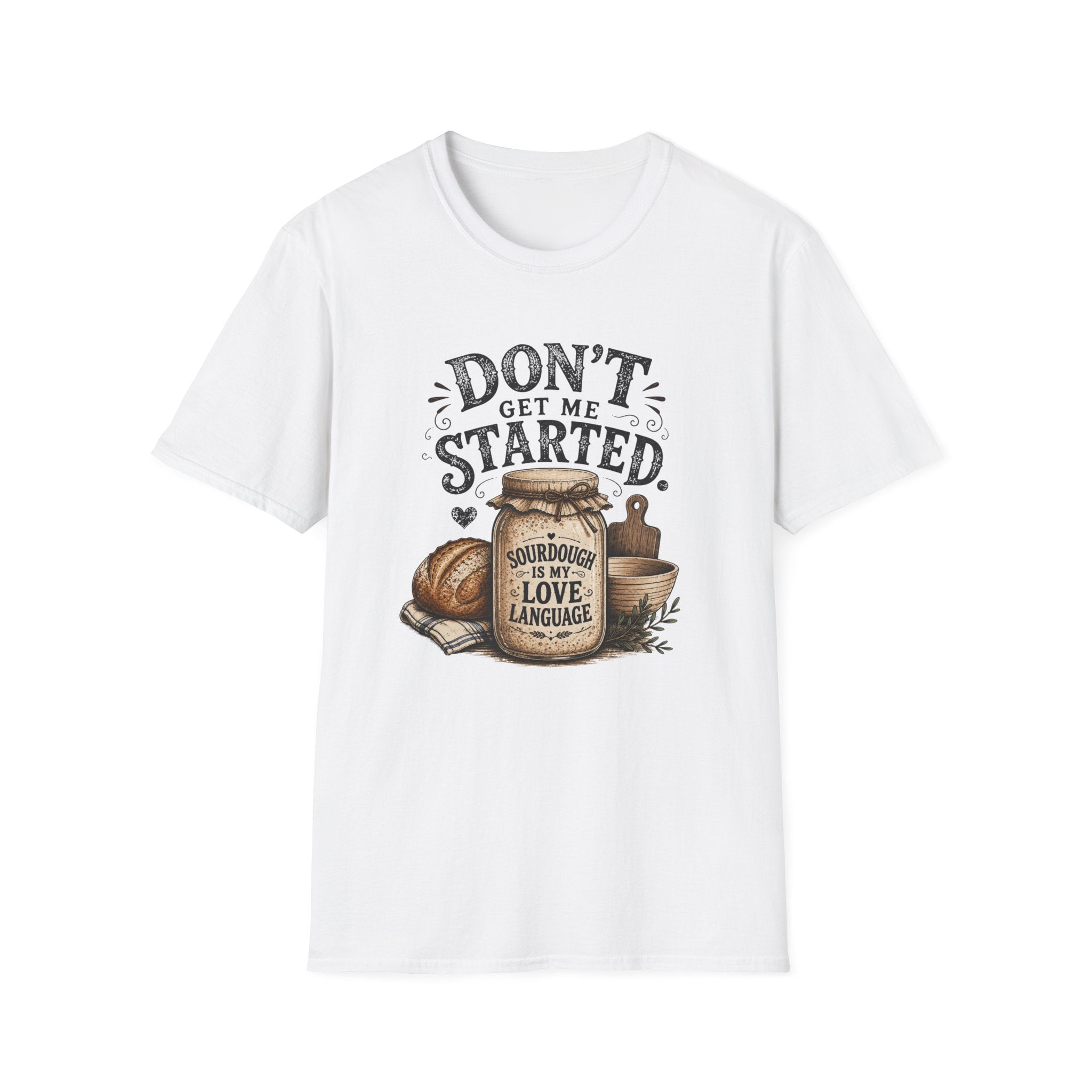 Don't Get Me Started Sourdough Love Language T-Shirt