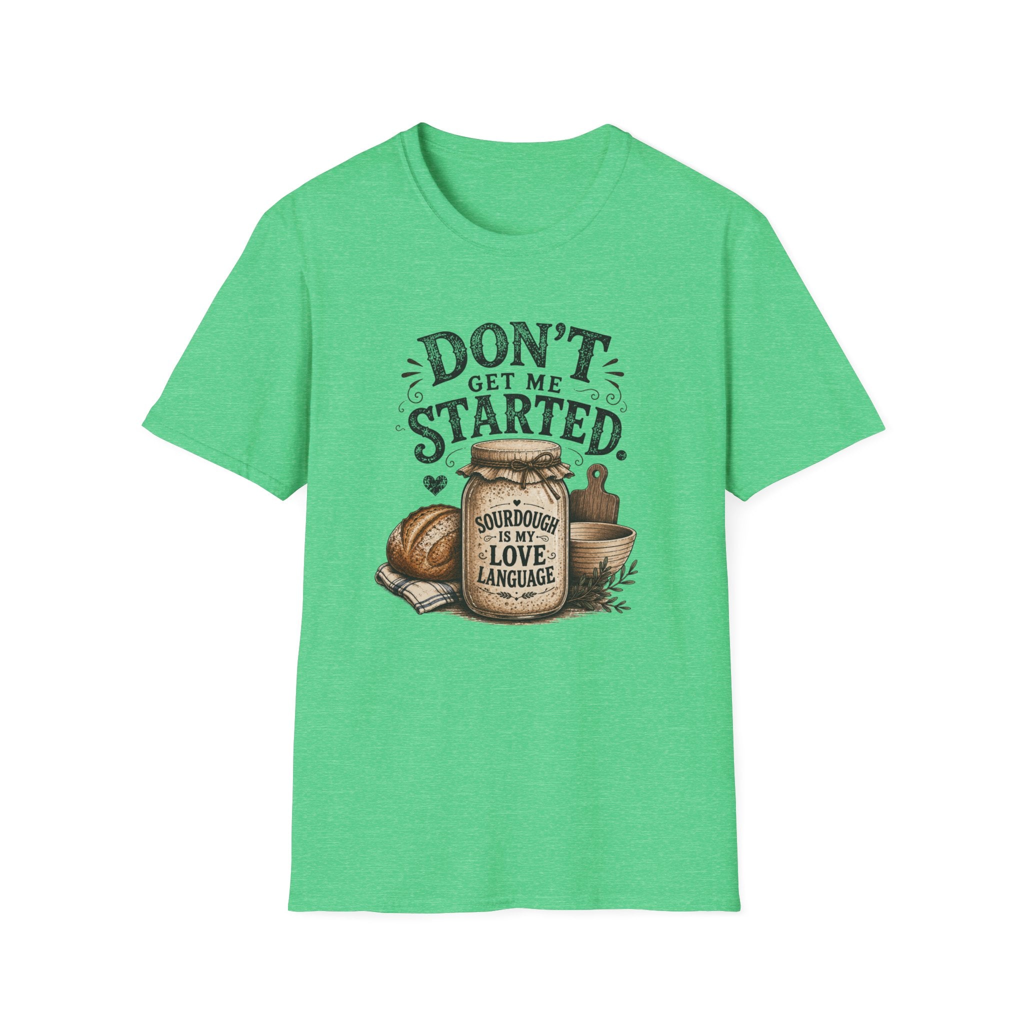 Don't Get Me Started Sourdough Love Language T-Shirt