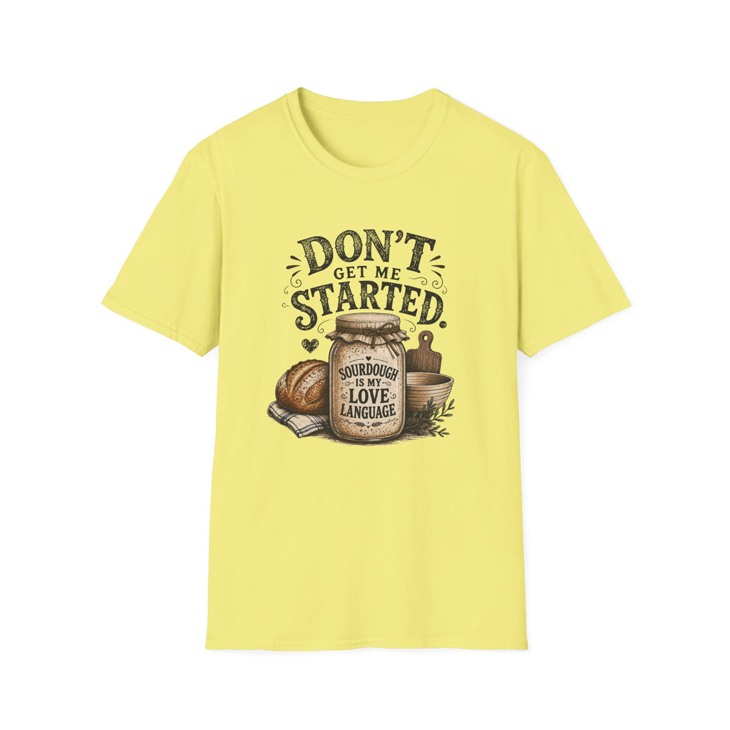 Don't Get Me Started Sourdough Love Language T-Shirt
