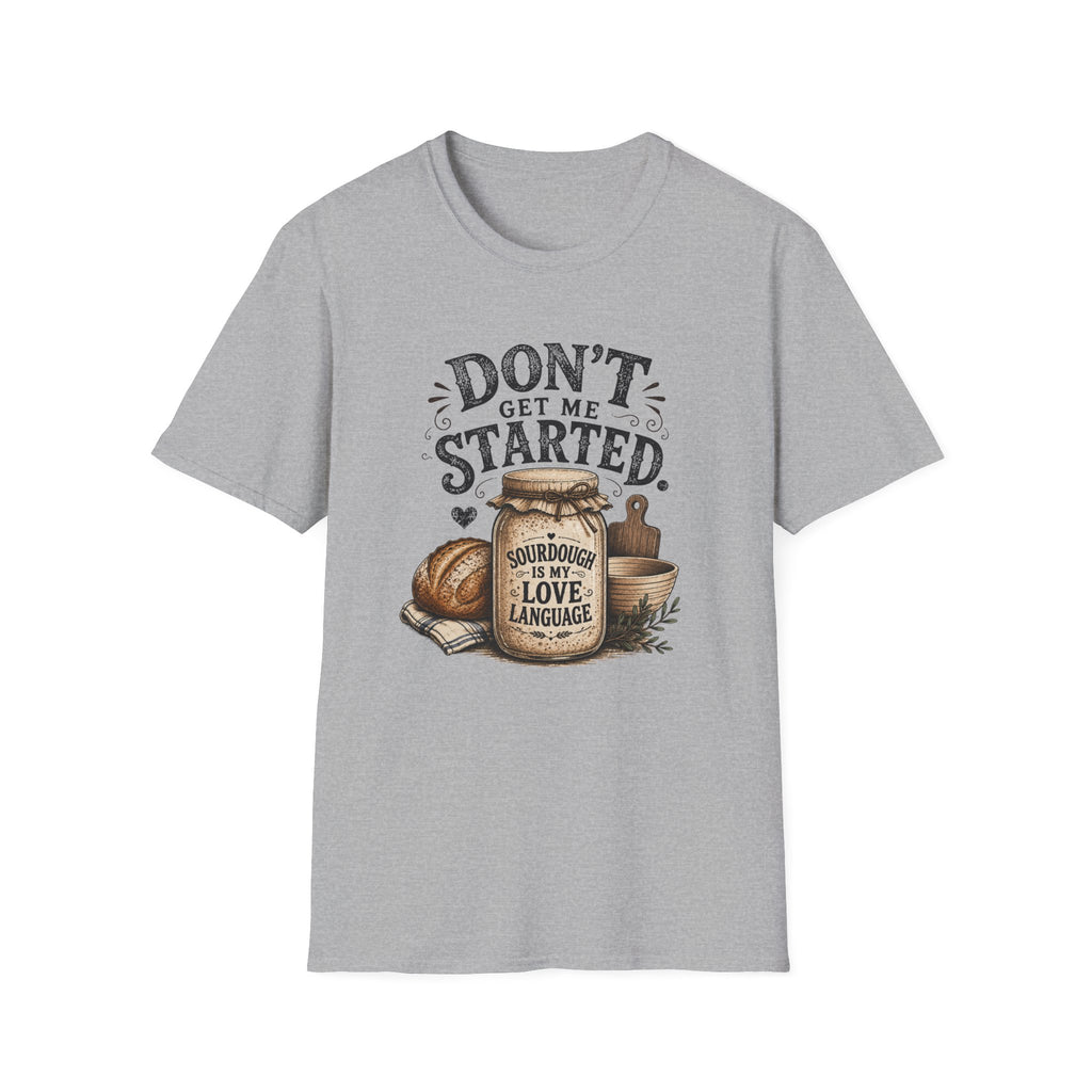Don't Get Me Started Sourdough Love Language T-Shirt
