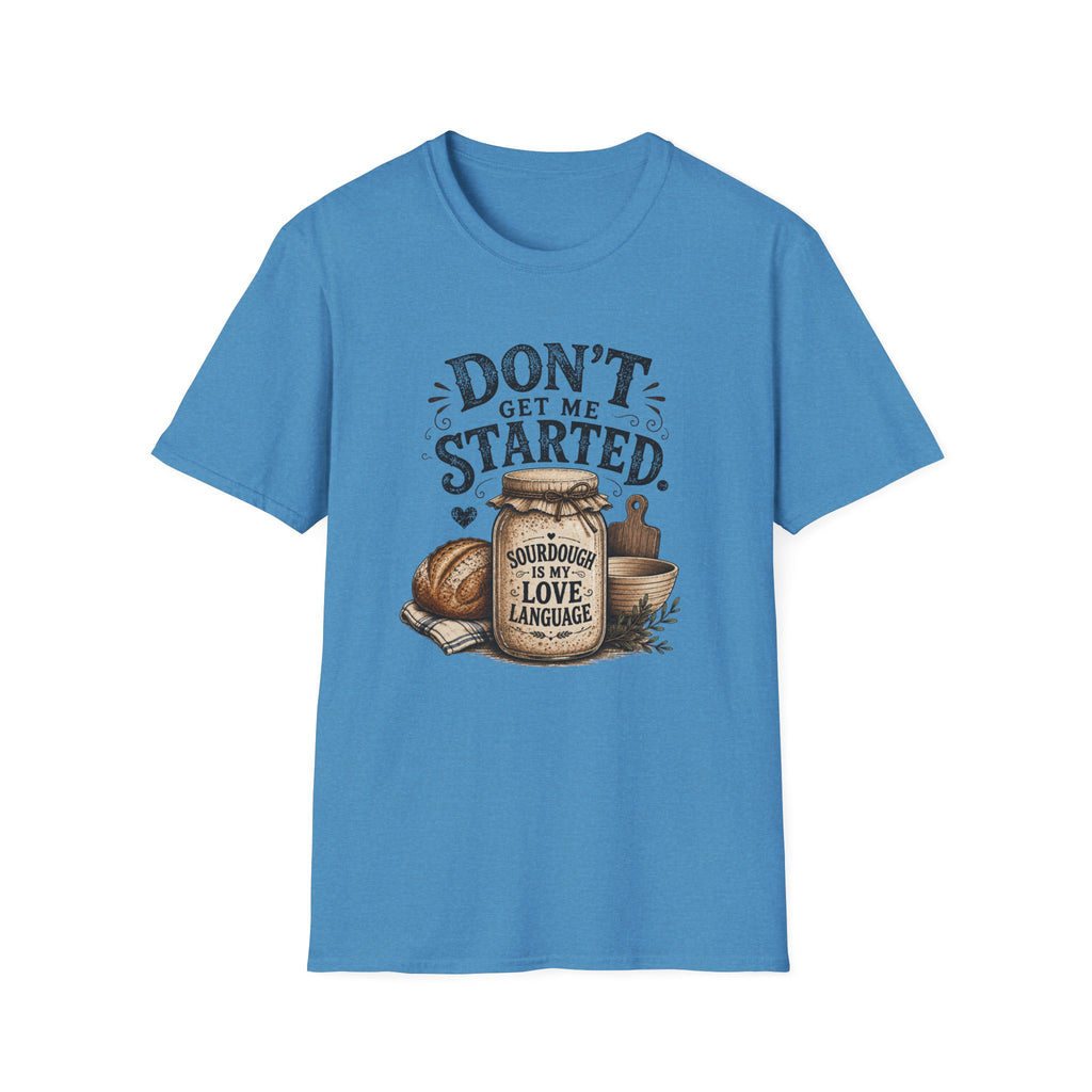 Don't Get Me Started Sourdough Love Language T-Shirt