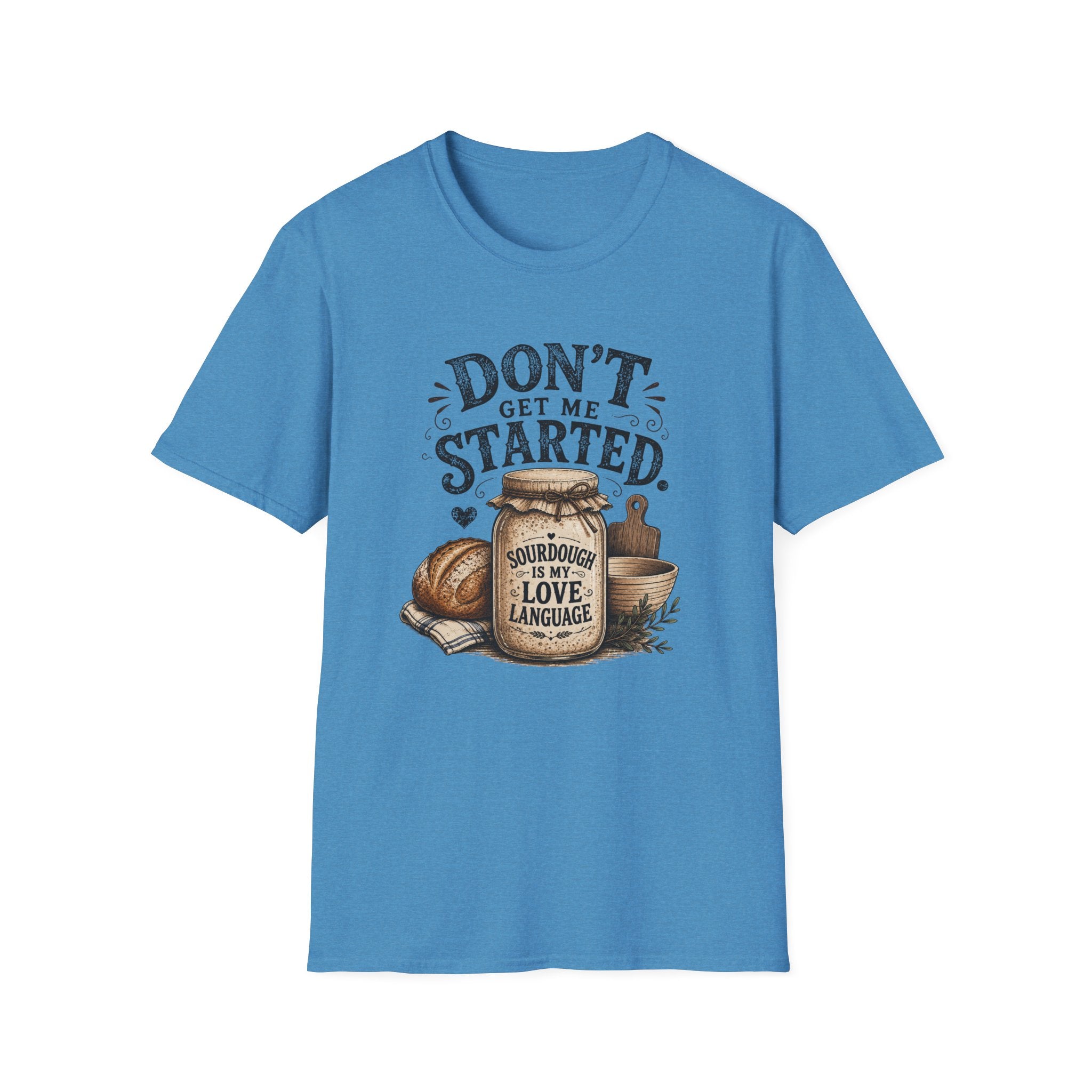 Don't Get Me Started Sourdough Love Language T-Shirt