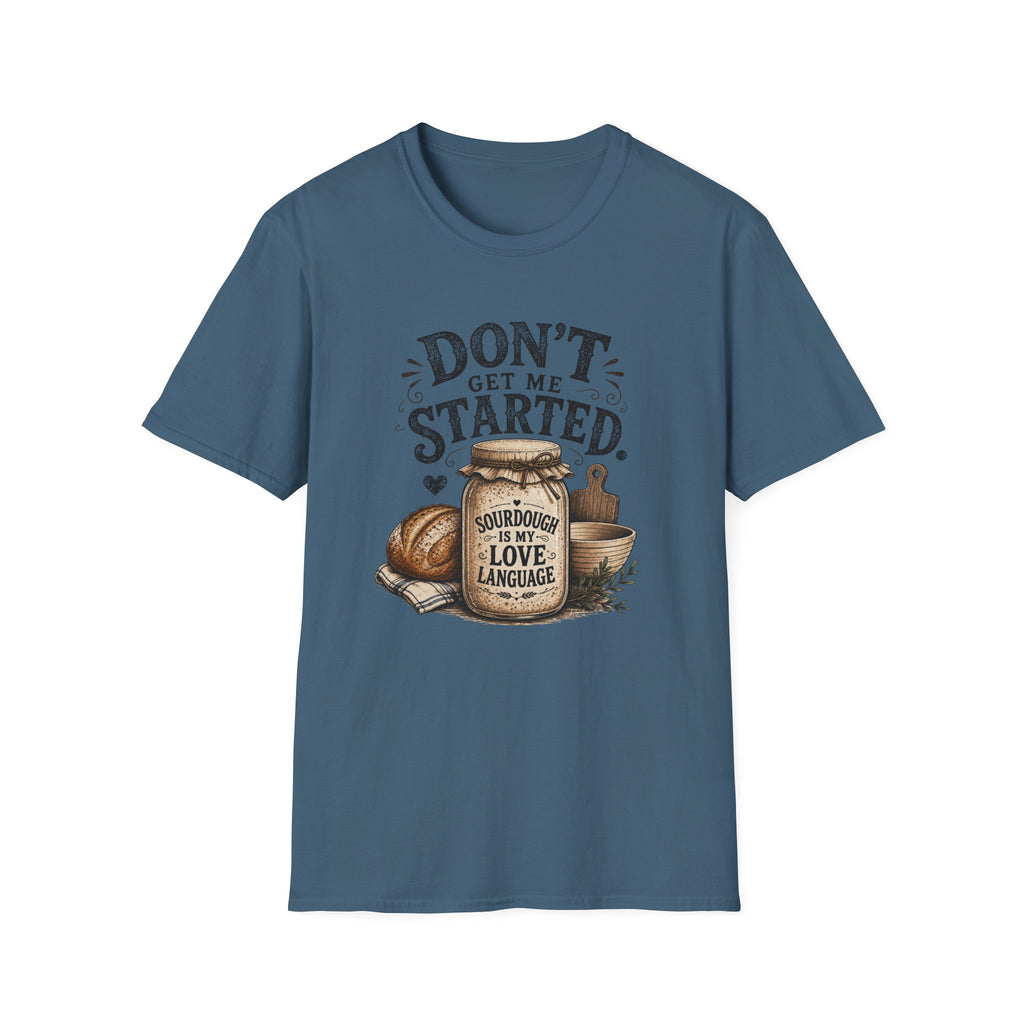 Don't Get Me Started Sourdough Love Language T-Shirt