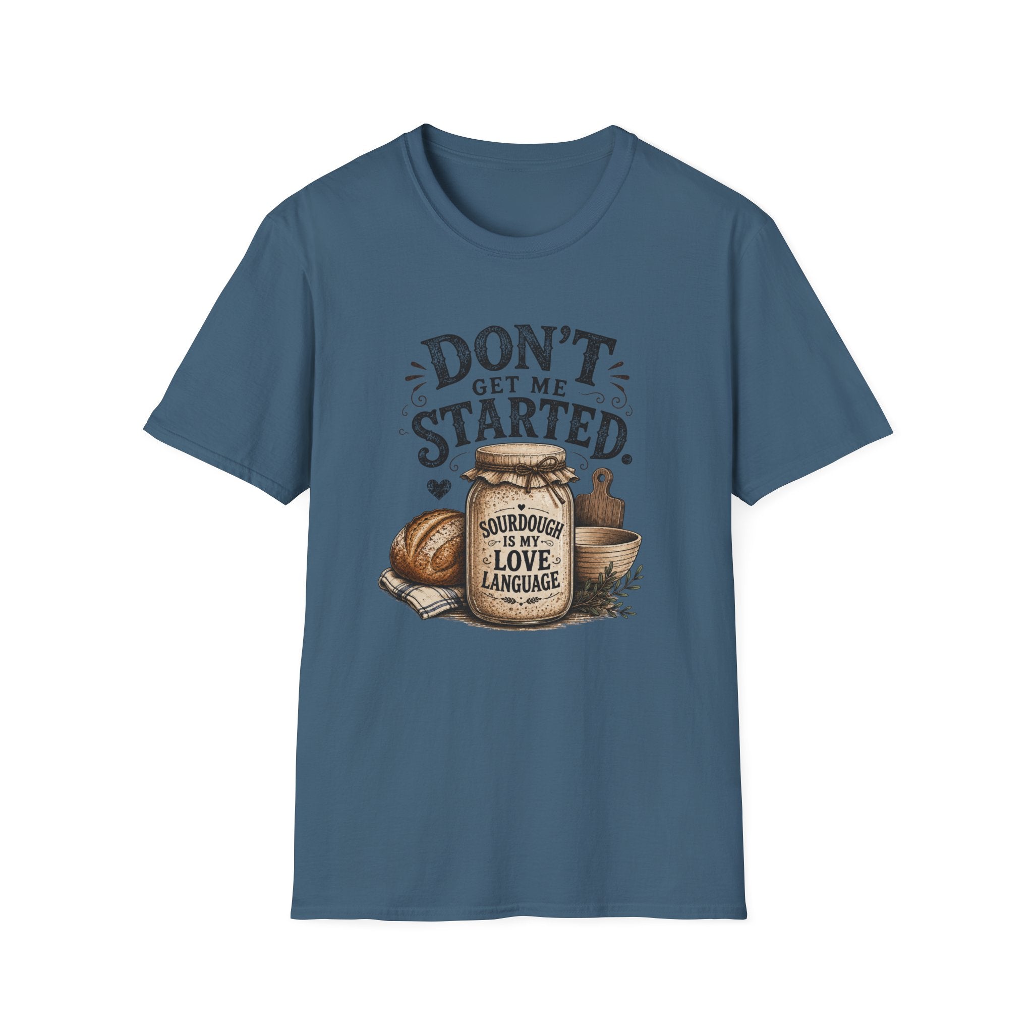Don't Get Me Started Sourdough Love Language T-Shirt