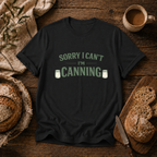 Sorry I Can't I'm Canning T-Shirt