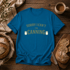 Sorry I Can't I'm Canning T-Shirt