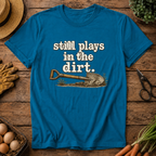 Still Plays in the Dirt T-Shirt