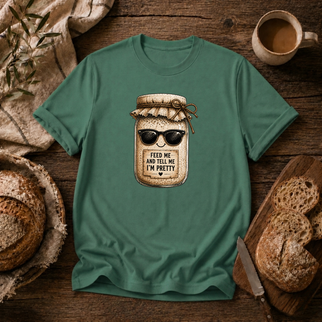 Sourdough Feed Me & Tell Me I'm Pretty T-Shirt