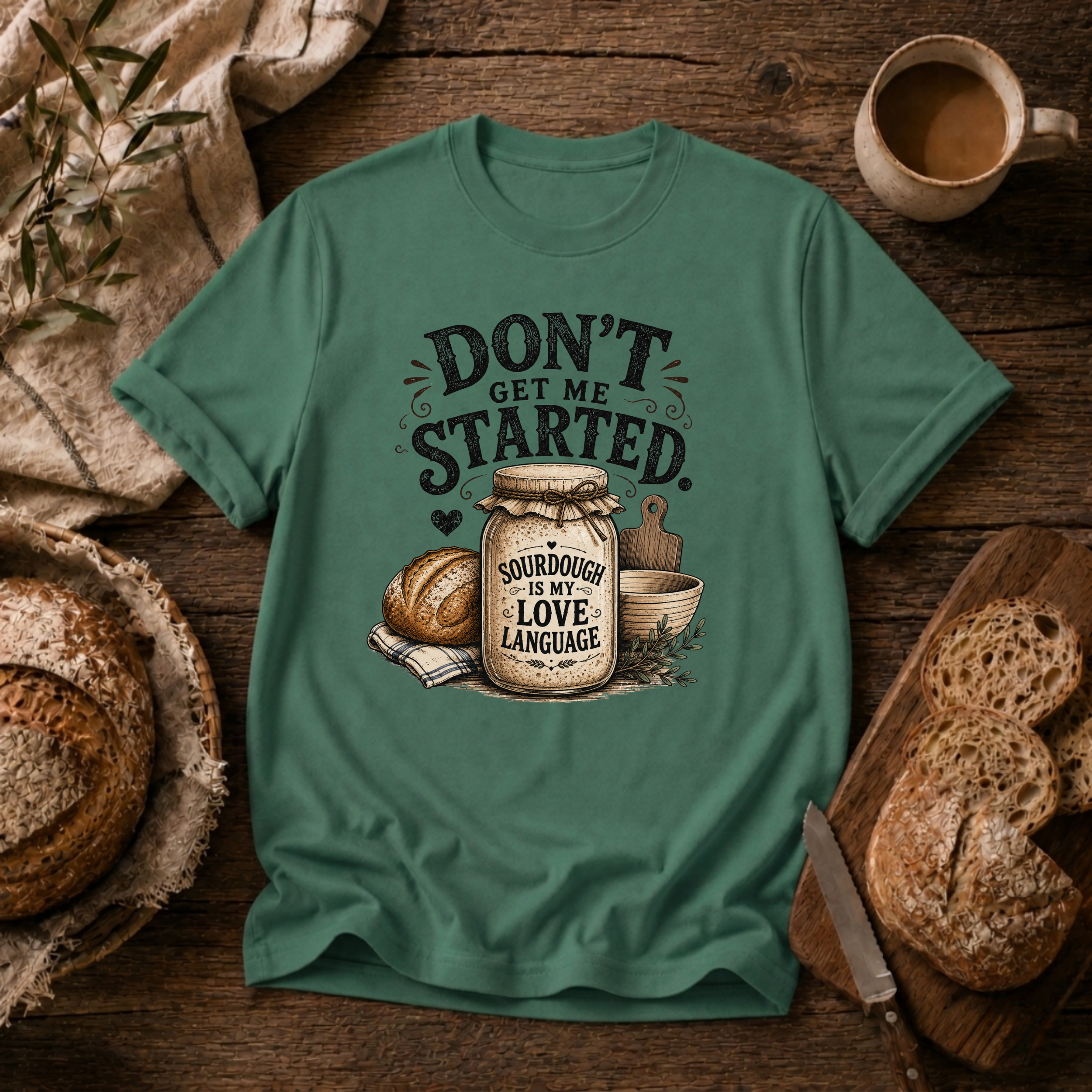 Don't Get Me Started Sourdough Love Language T-Shirt