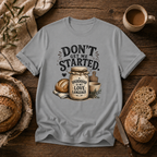 Don't Get Me Started Sourdough Love Language T-Shirt