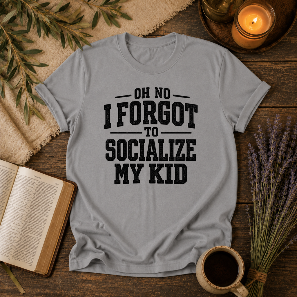Forgot to Socialize My Kid T-Shirt