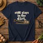 Still Plays in the Dirt T-Shirt
