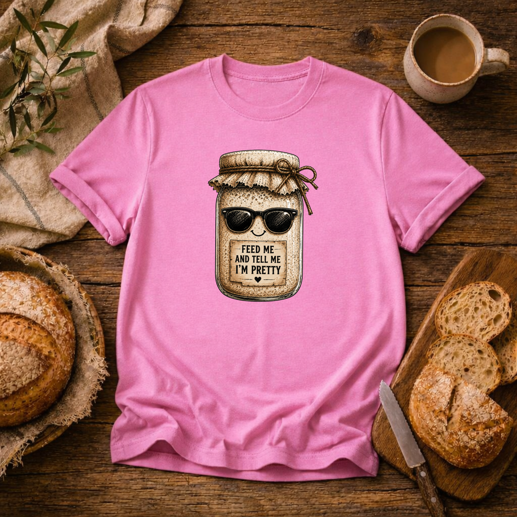 Sourdough Feed Me & Tell Me I'm Pretty T-Shirt