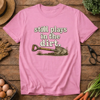 Still Plays in the Dirt T-Shirt