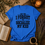 Forgot to Socialize My Kid T-Shirt