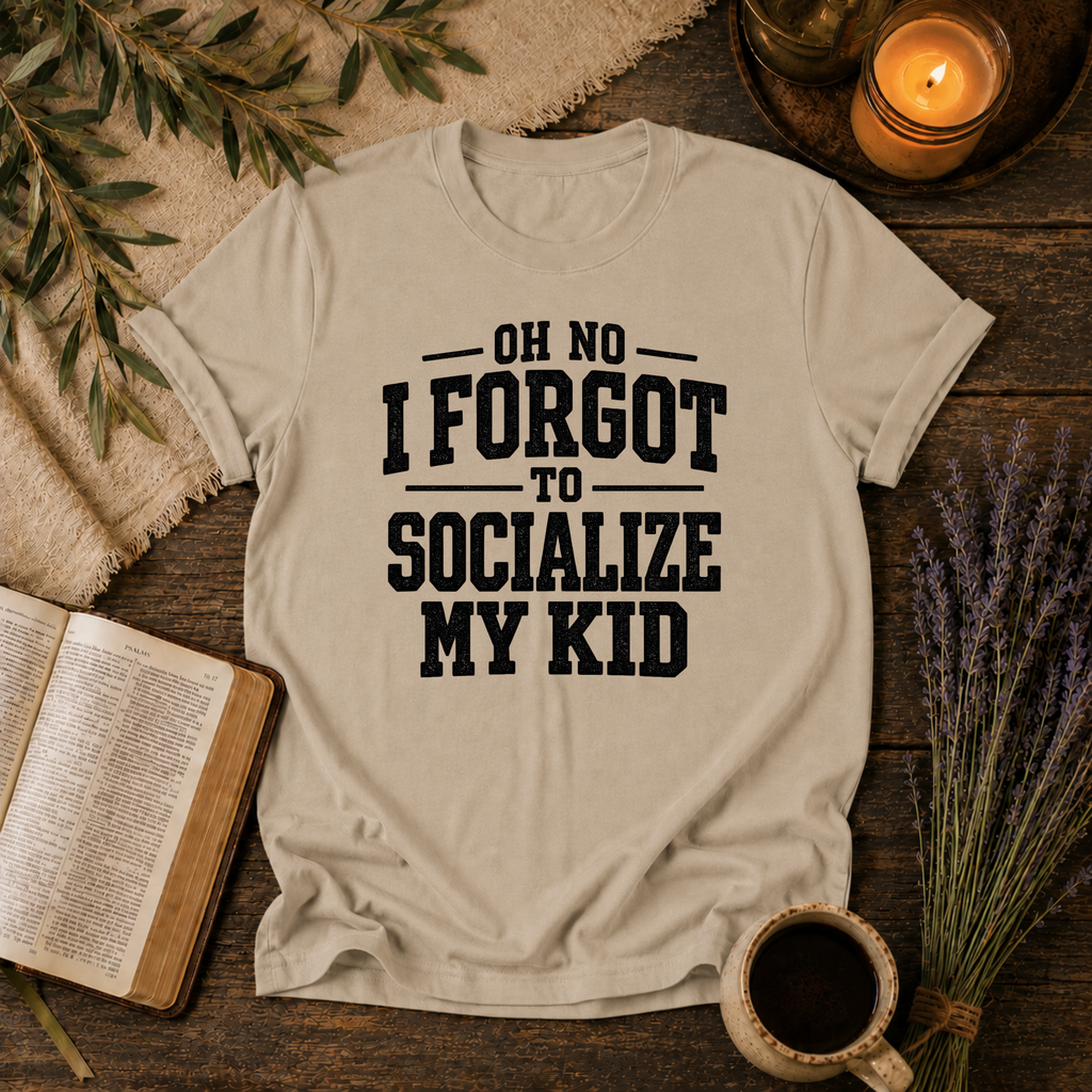 Forgot to Socialize My Kid T-Shirt
