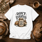 Don't Get Me Started Sourdough Love Language T-Shirt