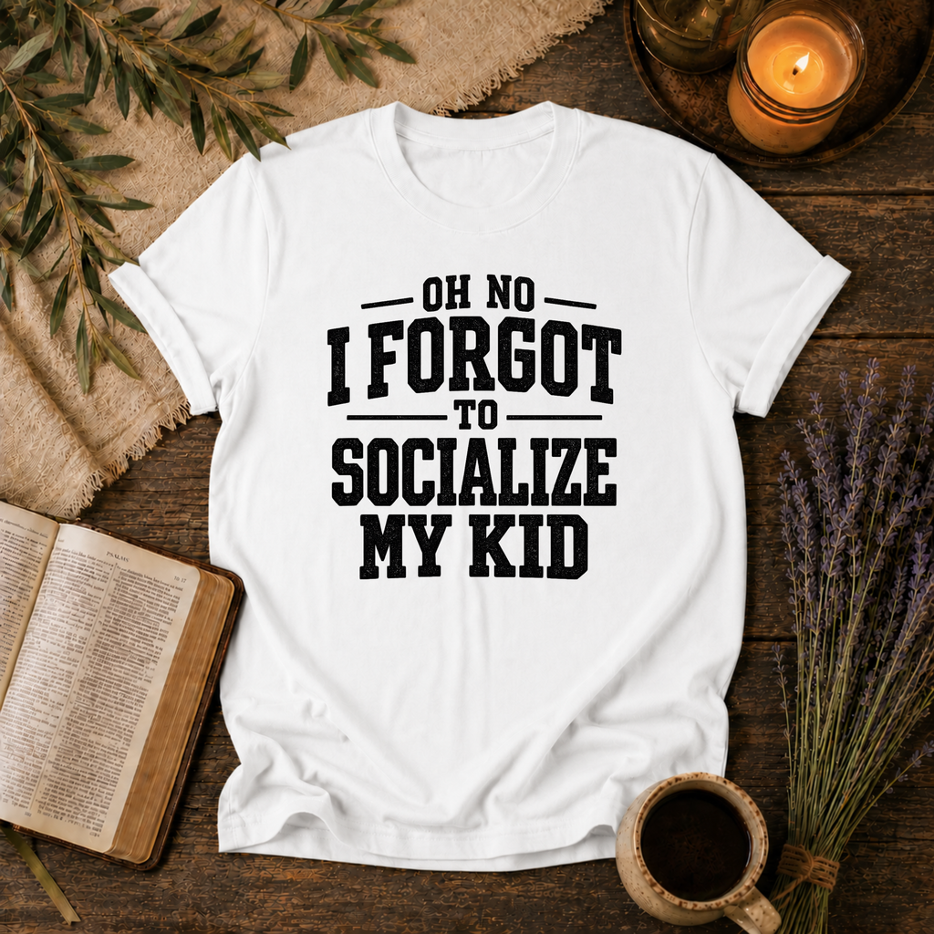 Forgot to Socialize My Kid T-Shirt