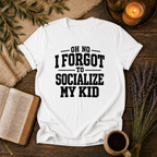 Forgot to Socialize My Kid T-Shirt