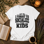 Forgot to Socialize the Kids T-Shirt