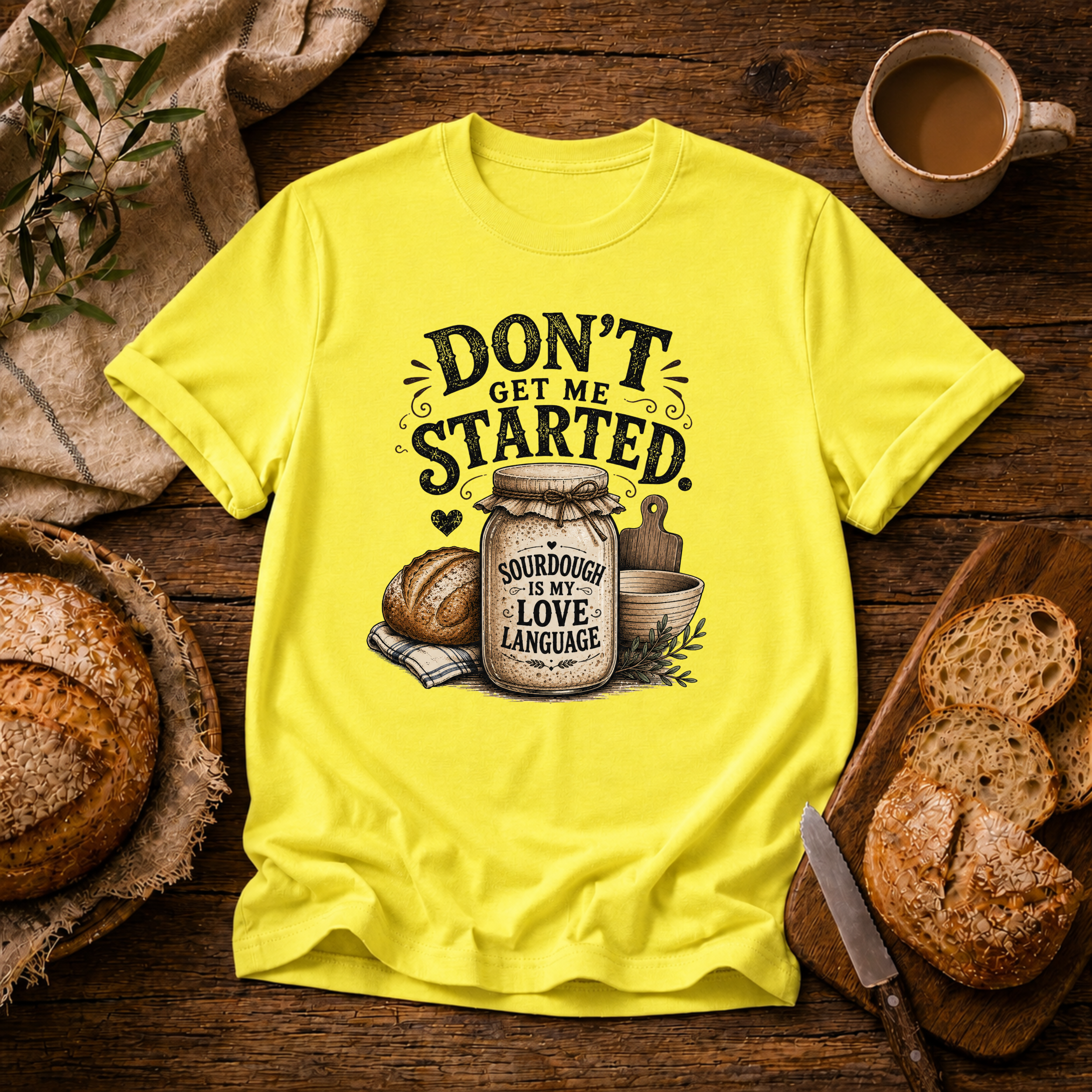 Don't Get Me Started Sourdough Love Language T-Shirt