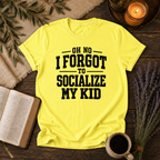 Forgot to Socialize My Kid T-Shirt